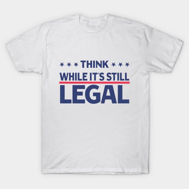 Think While It's Still Legal T-Shirt by Souben